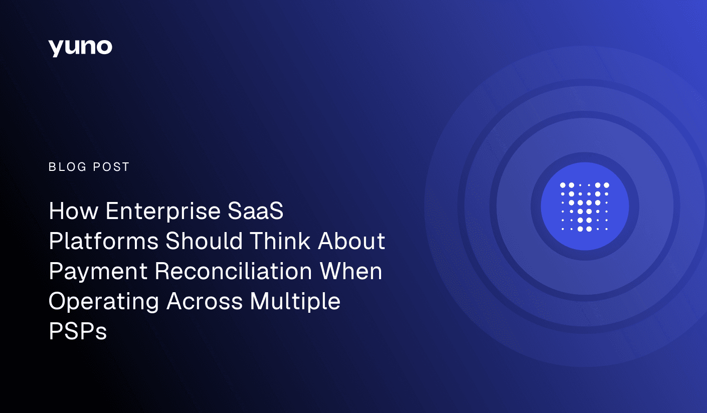 How Enterprise SaaS Platforms Should Think About Payment Reconciliation When Operating Across Multiple PSPs